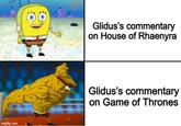 imgflip.com Glidus's commentary on House of Rhaenyra Glidus's commentary on Game of Thrones