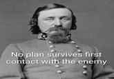 No plan survives first contact with the enemy