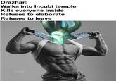 Drazhar: Walks into Incubi temple Kills everyone inside Refuses to elaborate Refuses to leave SLEEK'N'TEARS