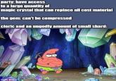 party: have access to a large quantity of magic crystal that can replace all cost material the gem: can't be compressed cleric and an ungodly amount of small shard: imgflip.com