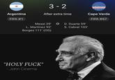 Argentina FIFA #1 3-2 After extra time Messi 29' L. Martínez 92' Borges 111' (OG) D. Duarte 59' S. Cabral 103' Cape Verde FIFA #67 "HOLY F---" - John Cinema