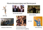dancing Movie bloopers/gag reel Starterpack "are we still rolling?" actors falling "oh f*ck" set/prop malfunction messing up the take because they're laughing more dancing