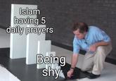 Islam having 5 daily prayers Being shy
