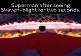 Superman after seeing Skaven-blight for two seconds. 密