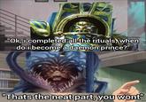"Ok, i completed all the rituals, when do i become a daemon prince?" "Thats the neat part, you wont"