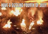 HAVE A SIZZLING FOURTH OF JULY!