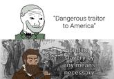 "Dangerous traitor to America" Ending slavery by any means necessary