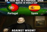 CONG CREED JOLA SIR, THERE WILL BE A PORTUGAL-SPAIN MATCH IN WORLD CUP Portugal Spain AGAINST WHOM? טוש