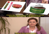 IE DELIC VEGGIE MEAT DELIGHT A EEZY CORPSE STARCH EVEN IN DEATH, I'M STILL SERVED MAY CONTAIN RODENTS Corporate needs you to find the differences between this picture and this picture. They're the same picture.