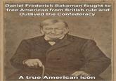 Daniel Frederick Bakeman fought to free American from British rule and Outlived the Confederacy A true American icon