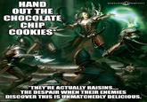 HAND OUT THE CHOCOLATE CHIP COOKIES* WARHAMMER COMMUNITY *THEY'RE ACTUALLY RAISINS.... THE DESPAIR WHEN THEIR ENEMIES DISCOVER THIS IS UNMATCHEDLY DELICIOUS. imgflip.com