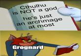 imgflip.com Cthulhu is NOT a god he's just an archmage at most Grognard