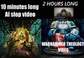 10 minutes long Al slop video 2 HOURS LONG The Theology of Warhammer 40k 242 mil visualizações há 1 mês WARHAMMER THEOLOGY VIDEO