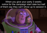 When you give your party 3 weeks notice for the campaign start date but half of them say they can't show up to session 0. imgflip.com SPACE RANGER LIGHTYEAR