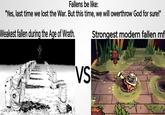 Fallens be like: "Yes, last time we lost the War. But this time, we will owerthrow God for sure!" Weakest fallen during the Age of Wrath. Strongest modern fallen mf VS