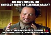 THE HIVE MIND IS THE EMPEROR FROM AN ALTERNATE GALAXY THE TYRANIDS ARE HIS NEW CHILDREN, ERADICATING CHAOS BY CONSUMING EVERYTHING imgflip.com