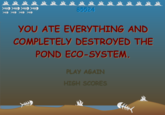 85524 YOU ATE EVERYTHING AND COMPLETELY DESTROYED THE POND ECO-SYSTEM. PLAY AGAIN HIGH SCORES 天