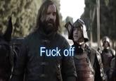 F--- off