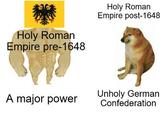 Holy Roman Empire pre-1648 Holy Roman Empire post-1648 A major power Unholy German Confederation