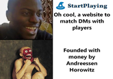 StartPlaying Oh cool, a website to match DMs with players Founded with money by Andreessen Horowitz