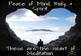 Peace of Mind, Body, Spirit. d These are the Heart of Meditation.
