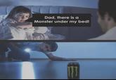 Dad, there is a Monster under my bed!