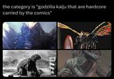 the category is "godzilla kaiju that are hardcore carried by the comics" N02