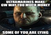 ULTRAMARINES MAKE GW WAY TOO MUCH MONEY SOME OF YOU ARE LYING imgflip.com