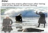 POV: Daemon the entire afternoon after being told of the death of Simon Strong