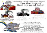 1000000C *insert large Asiatic juggernaut* attacks For the love of God, we need help! 31 Uhh, I could send some mercenaries? 31 Depends on how things are with Ah, blimey cheeky bloody Turks and Saracens, eh, lemme at em' *invades France instead* Italy right now. Though I am beset on all sides by conflict, I am honor bound, and shall send you the flower of my gentry. My only wish is that, surely, not all of these warriors, whom are my only line of defense, shall thus perish.