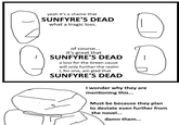 yeah it's a shame that SUNFYRE'S DEAD what a tragic loss. 1 of course... it's great that SUNFYRE'S DEAD a loss for the Green cause will only further the realm I, for one, am glad that SUNFYRE'S DEAD I wonder why they are mentioning this... Must be because they plan to deviate even further from the novel... damn them...
