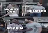 imgflip.com WORLD CUP BELGIUM branky CHEATERS bartolo