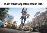 "Yo, isn't that song referenced in JoJo?"