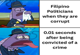 8 Filipino Politicians when they are corrupt 0.01 seconds after being convicted of a crime