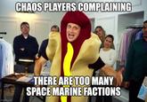 CHAOS PLAYERS COMPLAINING imgflip.com THERE ARE TOO MANY SPACE MARINE FACTIONS