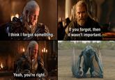 I think I forgot something. If you forgot, then it wasn't important. Yeah, you're right.
