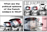 Vive De HEIL HITLER What are the political opinions of the French soldiers in 1945? Vive les Franc- Tireurs ! Gaulle