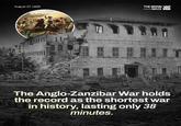 August 27, 1898 THE BRAIN -MAZE The Anglo-Zanzibar War holds the record as the shortest war in history, lasting only 38 minutes.