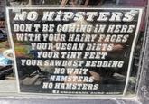 NO HIPSTERS DON'T BE COMING IN HERE WITH YOUR HAIRY FACES YOUR VEGAN DIETS YOUR TINY FEET YOUR SAWDUST BEDDING NO WAIT HAMSTERS NO HAMSTERS f EMOCEANL SURF SHOP