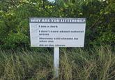 WHY ARE YOU LITTERING? I am a Jerk ✓ I don't care about natural areas ✓ Mommy still cleans up after me All of the above