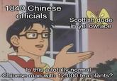 1840 Chinese officials Scottish dude in yellowface Is this a totally normal Chinese man with 12,000 tea plants? imgflip.com