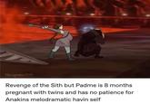 Necrophatic (5) Revenge of the Sith but Padme is 8 months pregnant with twins and has no patience for Anakins melodramatic havin self