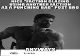 NICE "FACTION GLAZING USING ANOTHER FACTION AS A PUNCHING BAG" POST BRO imgflip.com ANYWAYS Hide