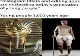 "Instagram filters and editing apps are misleading today's generation of young people" Young people 3,000 years ago-