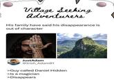 Village Seeking adventurers His family have said his disappearance is out of character JustAdam @Irish_Adam01 >Guy called Daniel Hidden >Is a magician >Disappears