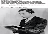 •Be Wallace Fard Muhammad. ⚫Be white but start racial superiority cult for black people. •Call it "Nation of Islam" but believe in nothing Islam does. •Claim it's a religion, but doesn't believe in any form of afterlife. •Gain members quickly, but doesn't enrich himself, lord his power over people, or do any of the other normal cult leader stuff. •Refuses to elaborate •Disappears off the face of the Earth.