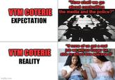 "How shall we go about controlling VTM COTERIE the media and the police?" EXPECTATION VTM COTERIE REALITY "If none of us get a real job we will no longer be able to afford this apartment" imgflip.com