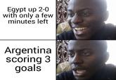 Egypt up 2-0 with only a few minutes left Argentina scoring 3 goals