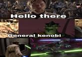 Hello there General kenobi
