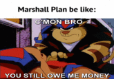 Marshall Plan be like: C'MON BRO YOU STILL OWE ME MONEY